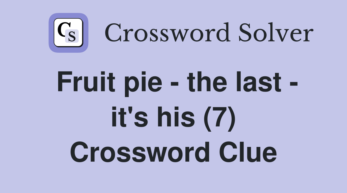 Fruit pie the last it's his (7) Crossword Clue Answers